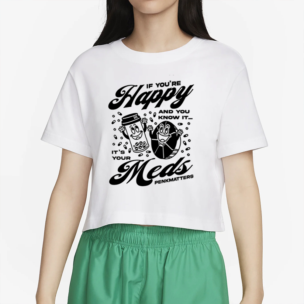 If You're Happy And You Know It It's Your Meds Penkmatters T-Shirt 4 If You're Happy And You Know It It's Your Meds Penkmatters T-Shirt2