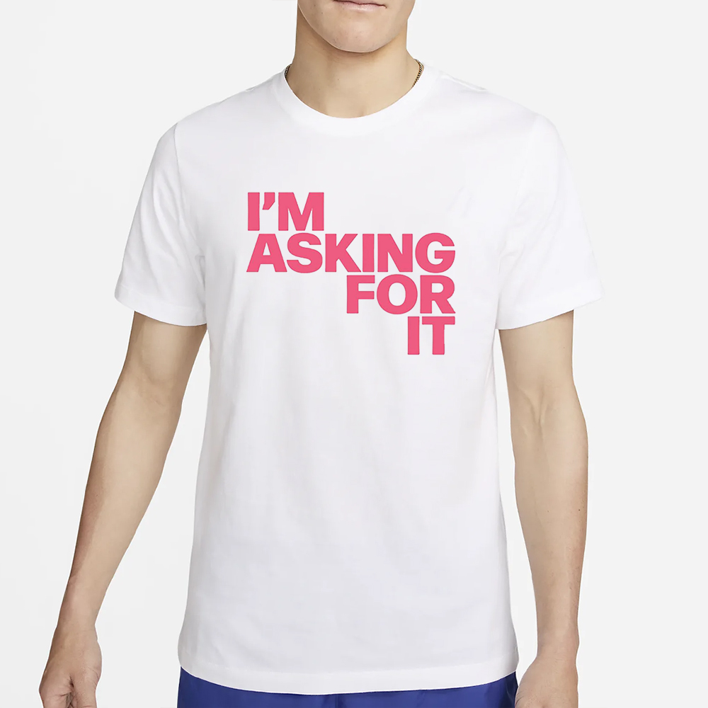 Im Asking For It T-Shirt 4 Im Asking For It T-Shirt2