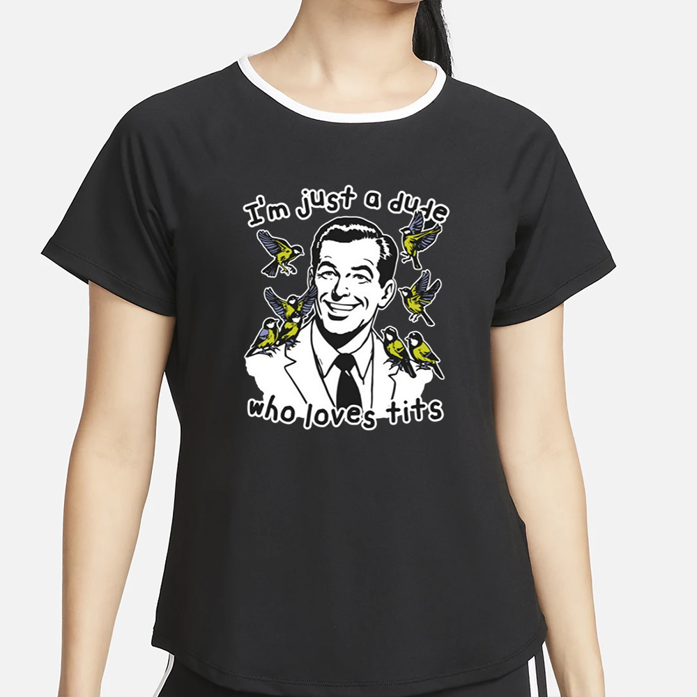 I'm Just A Dude Who Loves Tits T-Shirt 4 I'm Just A Dude Who Loves Tits T-Shirt2