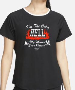I'm The Only Hell My Mama Ever Raised T-Shirt4