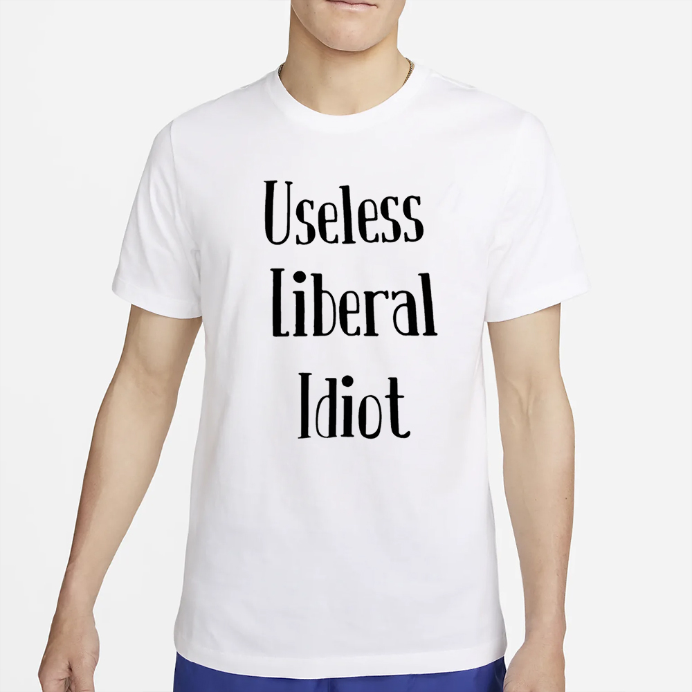 Kelly D Useless Liberal Idiot T-Shirt 4 Kelly D Useless Liberal Idiot T-Shirt2