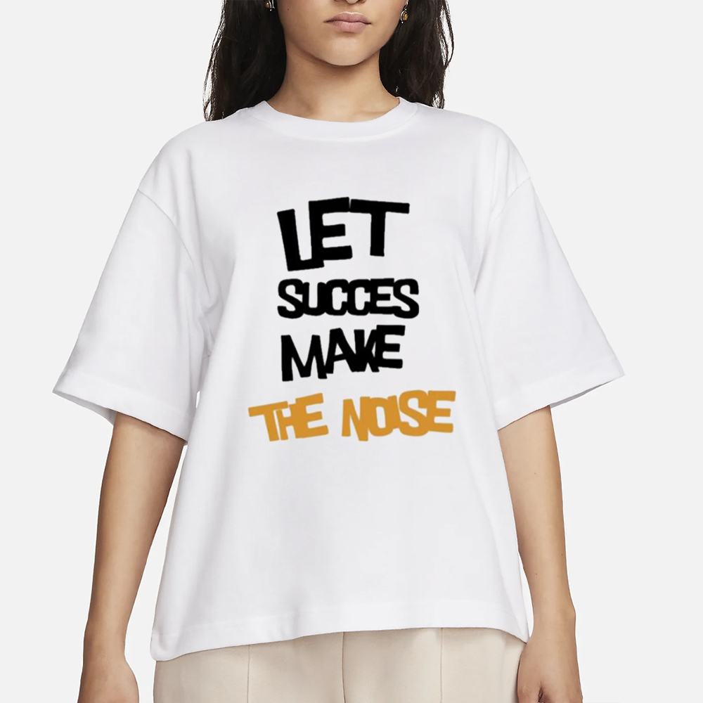 Let succes make the noise T-Shirt
