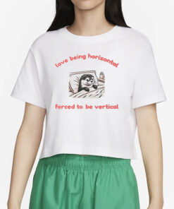 Love Being Horizontal Forced To Be Vertical T-Shirt2