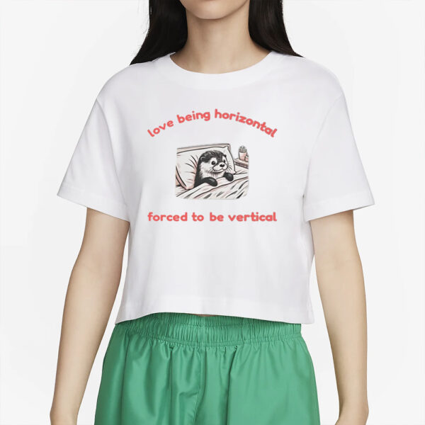 Love Being Horizontal Forced To Be Vertical T-Shirt2