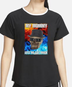 My Mommy Lets Me Say Frick Cringey T-Shirt2