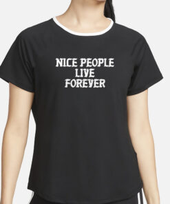 Nice People Live Forever T-Shirt4