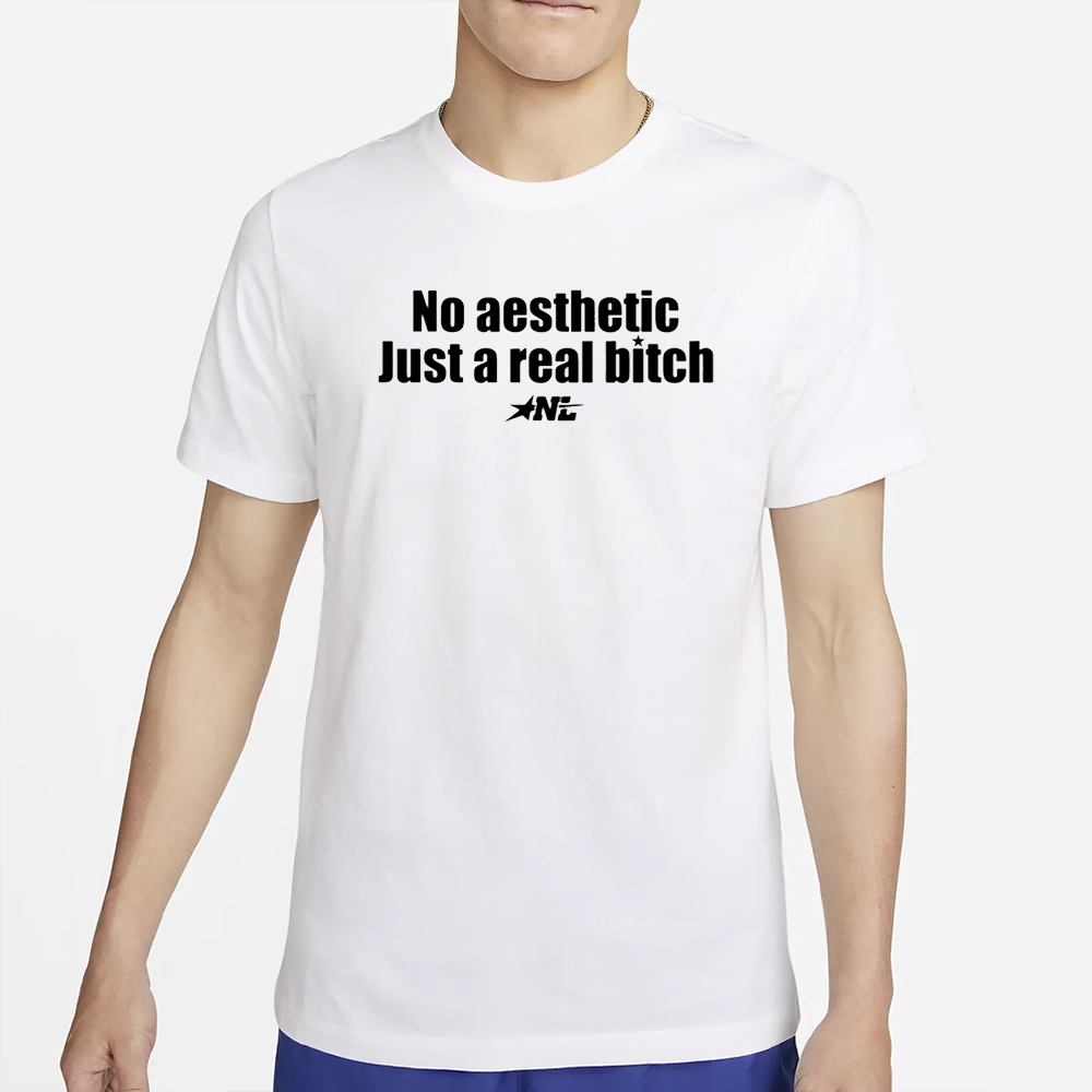 Nylalynn No Aesthetic Just A Real Bitch T-Shirt 4 Nylalynn No Aesthetic Just A Real Bitch T-Shirt2