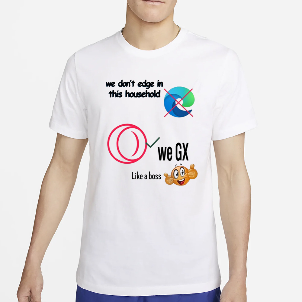 Opera Gx We Don't Edge In This Household We Ex Like A Boss T-Shirt 4 Opera Gx We Don't Edge In This Household We Ex Like A Boss T-Shirt2