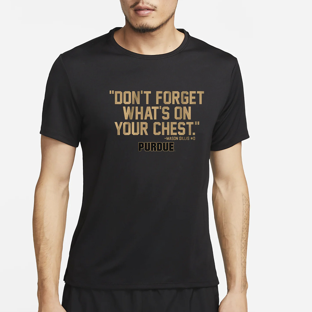 PURDUE BASKETBALL MASON GILLIS DON'T FORGET WHAT'S ON YOUR CHEST T-SHIRT 4 PURDUE BASKETBALL MASON GILLIS DON'T FORGET WHAT'S ON YOUR CHEST T-SHIRT4