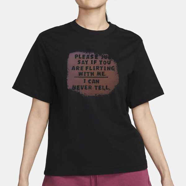 Please Just Say If You Are Flirting With Me I Can Never Tell T-Shirt4