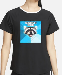Racoons Be Fuckin T-Shirt4