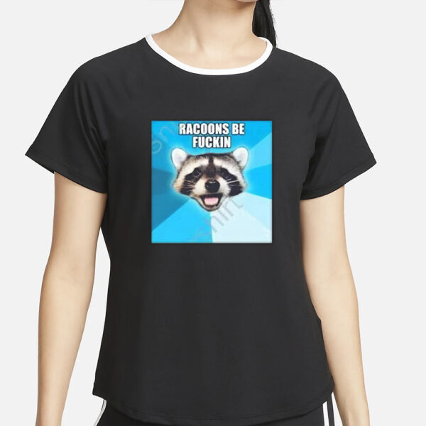 Racoons Be Fuckin T-Shirt4