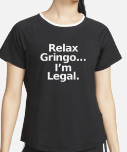 Relax Gringo I’m Legal T-Shirt2