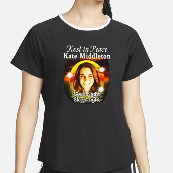Rest In Peace Kate Middleton Good Night Sleep Tight T-Shirt2