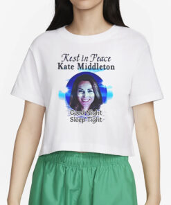 Rest In Peace Kate Middleton Good Night Sleep Tight T-Shirt4