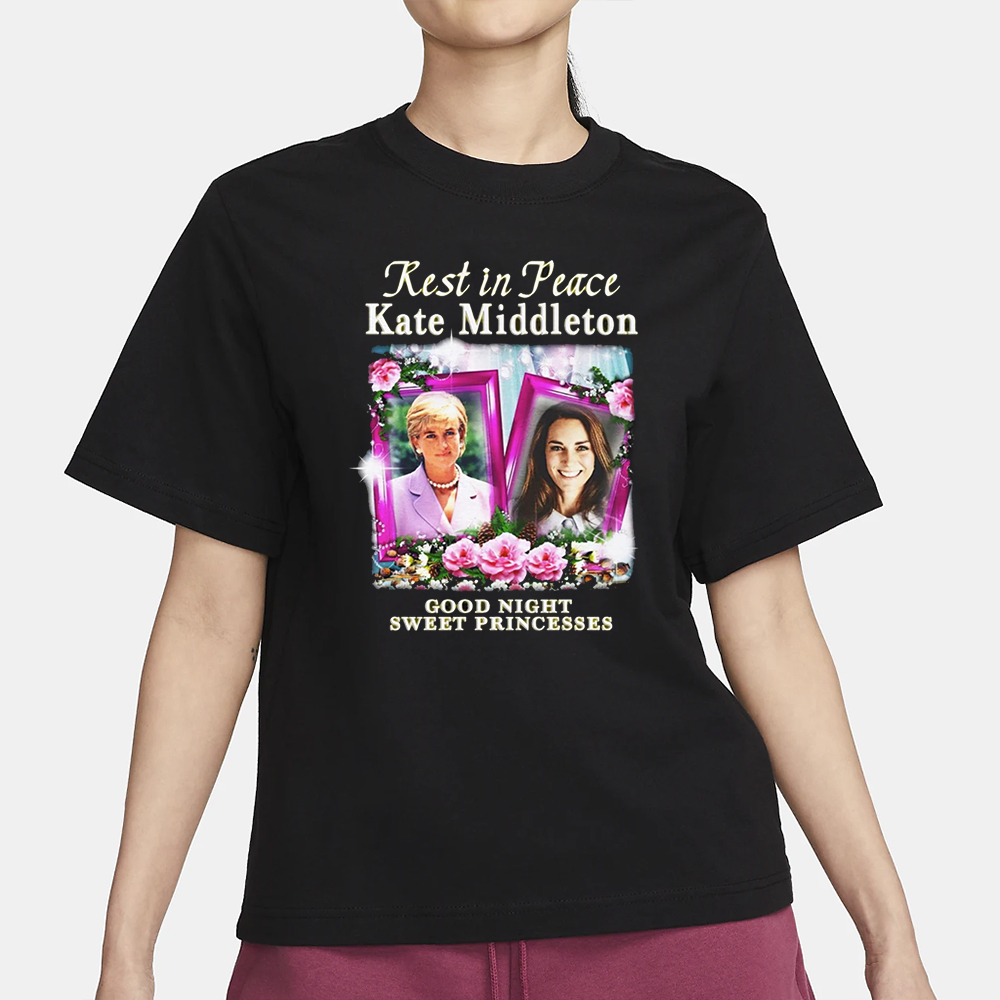 Rest In Peace Kate Middleton Good Night Sweet Princesses T-Shirt 4 Rest In Peace Kate Middleton Good Night Sweet Princesses T-Shirt1