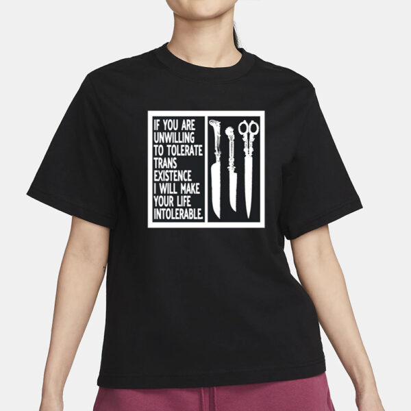 Silas Denver If You Are Unwilling To Tolerate Trans Existence I Will Make Your Life Intolerable T-Shirt1