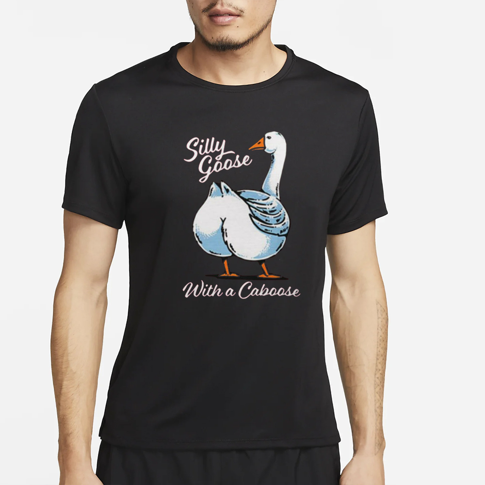 Silly Goose With A Caboose T-Shirt 4 Silly Goose With A Caboose T-Shirt2