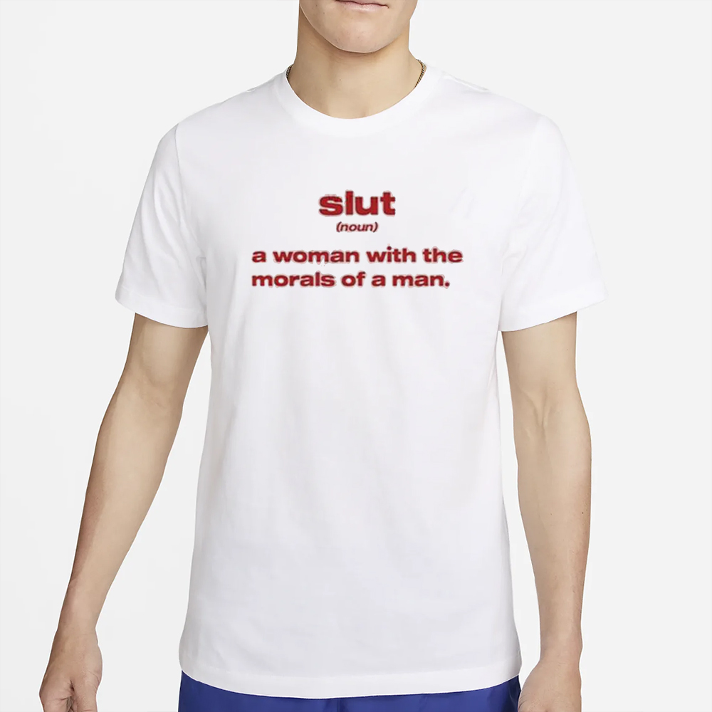 Slut Noun A Woman With The Morals Of A Man T-Shirt 4 Slut Noun A Woman With The Morals Of A Man T-Shirt4