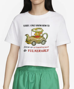 Sorry I Only Know How To Show Up ally & Vulnerably T-Shirt2