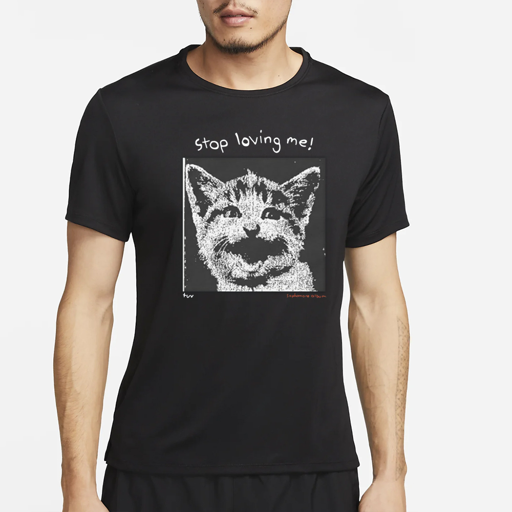 Stop Loving Me Cat T-Shirt 4 Stop Loving Me Cat T-Shirt2