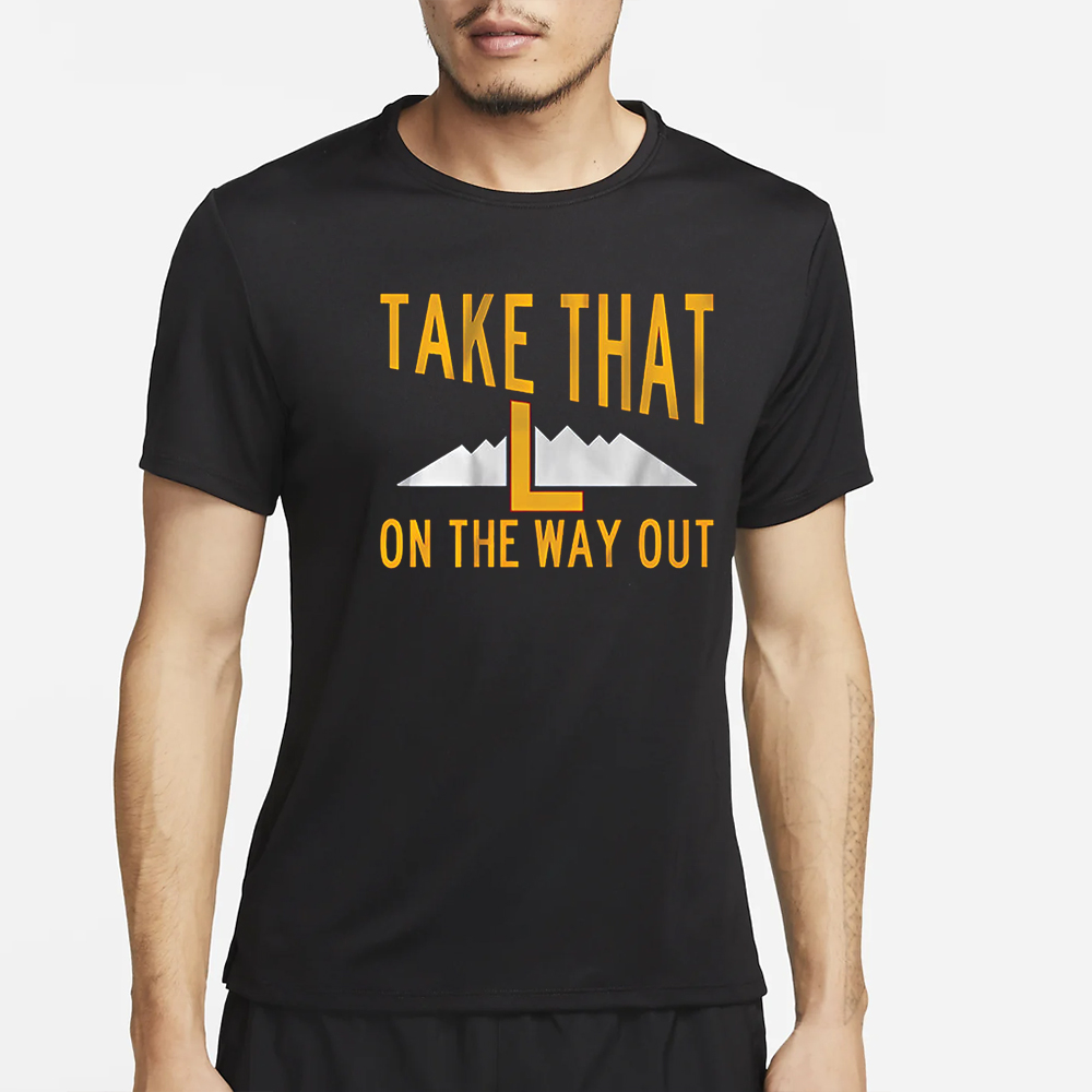 Take That L On The Way Out T-Shirt 4 Take That L On The Way Out T-Shirt2
