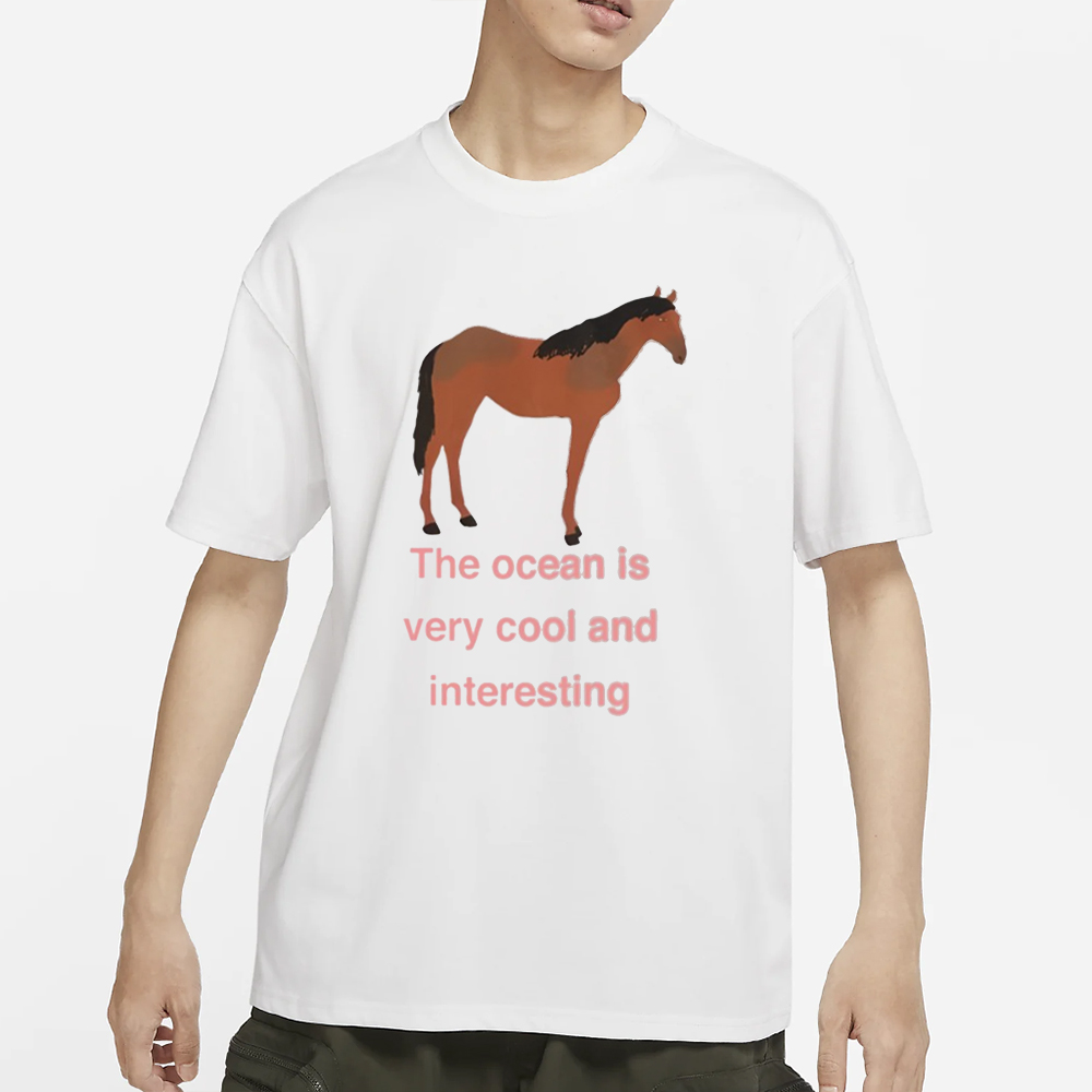 The Ocean Is Very Cool And Interesting Horse T-Shirt 4 The Ocean Is Very Cool And Interesting Horse T-Shirt