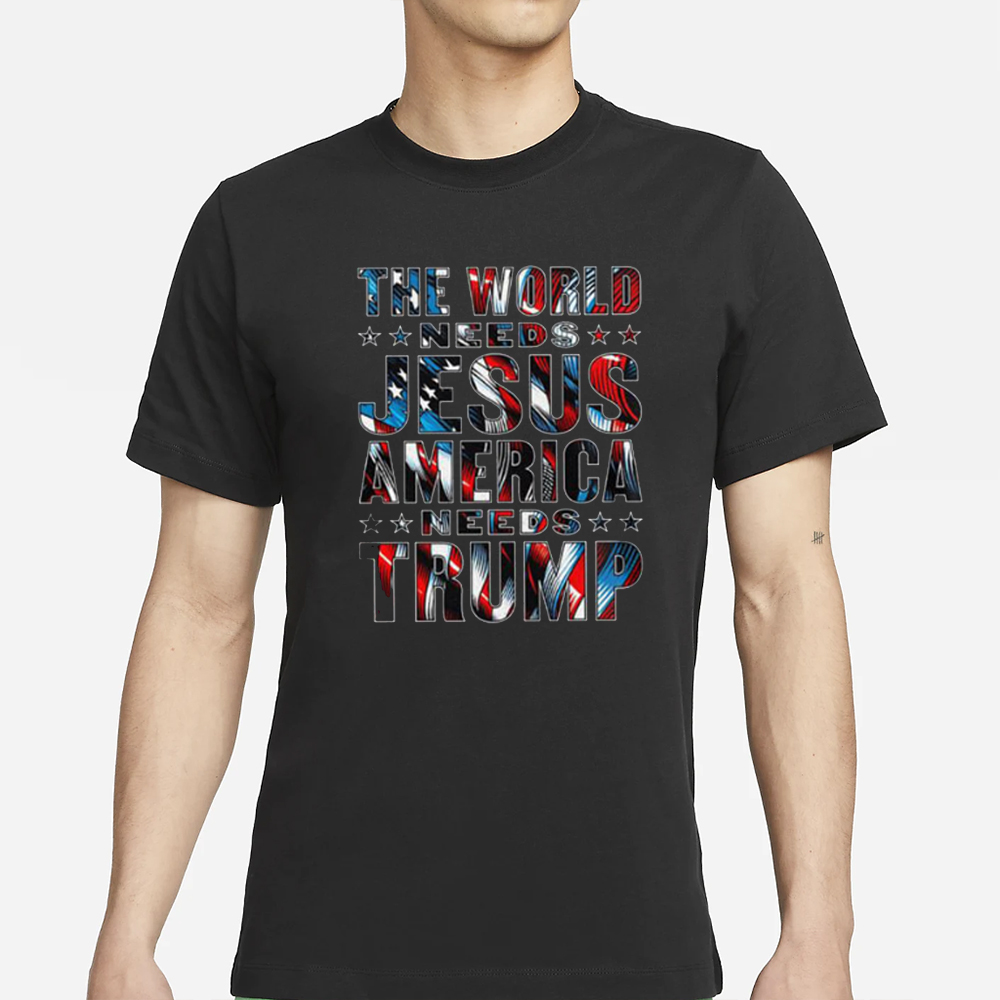 The World Needs Jesus America Needs Trump T-Shirt 4 The World Needs Jesus America Needs Trump T-Shirt