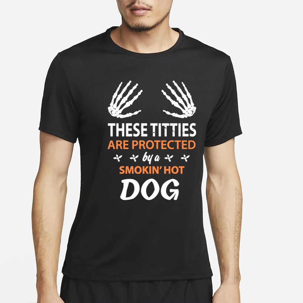 These Titties Are Protected By A Smokin' Hot Dog T Shirt 4 These Titties Are Protected By A Smokin' Hot Dog T Shirt3