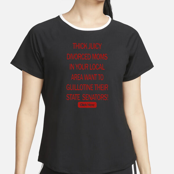 Thick Juicy Divorced Moms In Your Local Area Want To Guillotine Their State Senators T-Shirt4