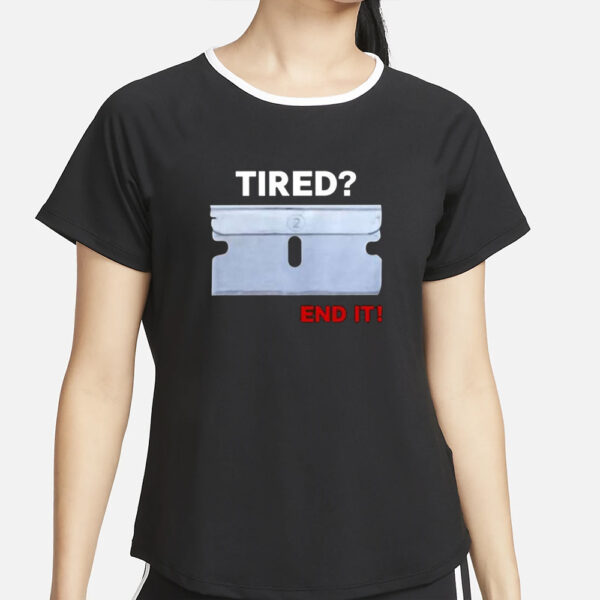 Tired End It T-Shirt4