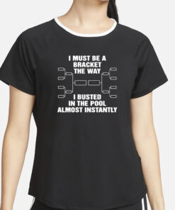 Top I Must Be A Bracket The Way I Busted In The Pool Almost Instantly Funny T-Shirt4