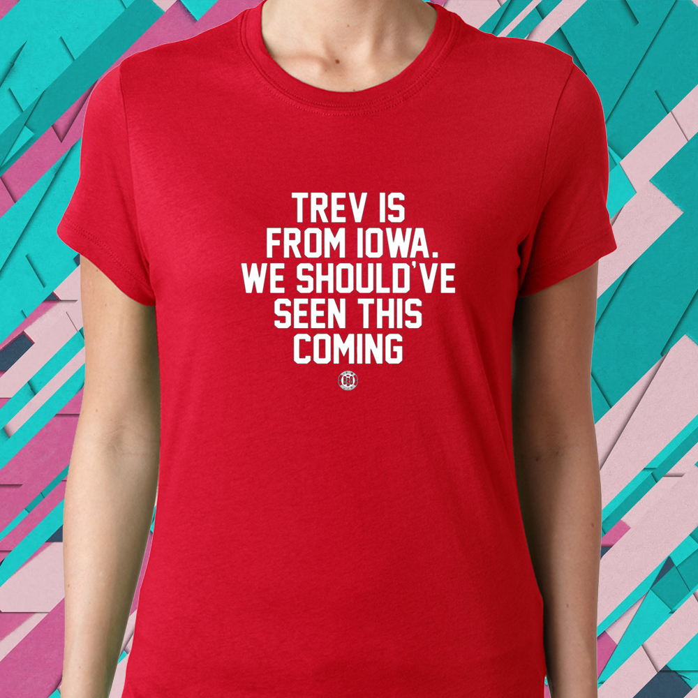 Trev Is From Iowa We Should've Seen This Coming T-Shirt 4 Trev Is From Iowa We Should've Seen This Coming T-Shirt1