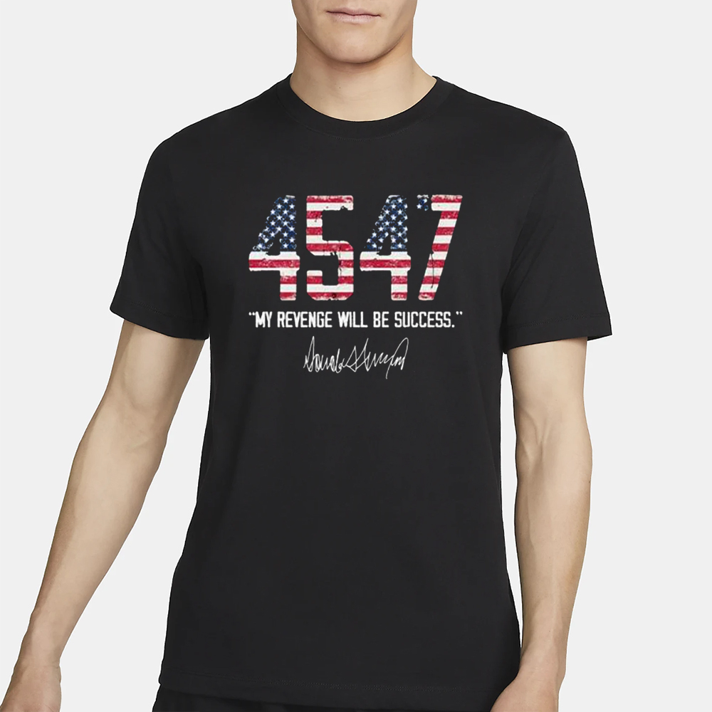 Trump 4547 My Success Will Be My Revenge T-Shirt 4 Trump 4547 My Success Will Be My Revenge T-Shirt2