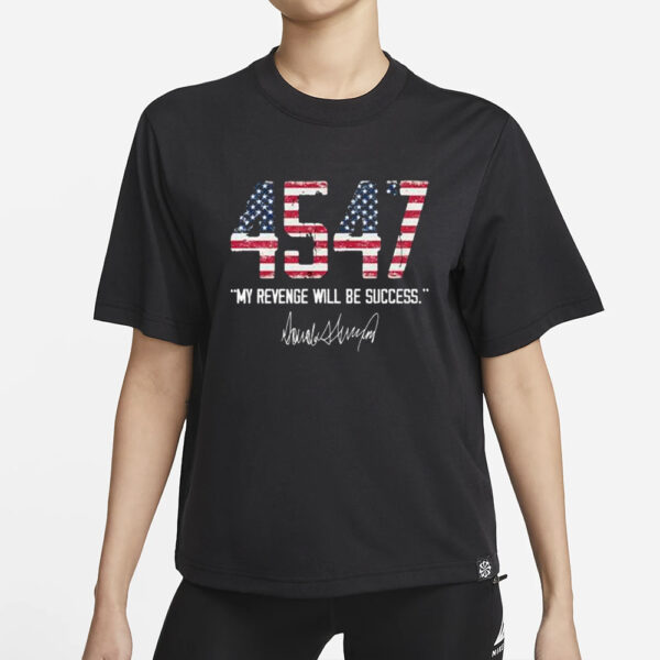 Trump 4547 My Success Will Be My Revenge T-Shirt4