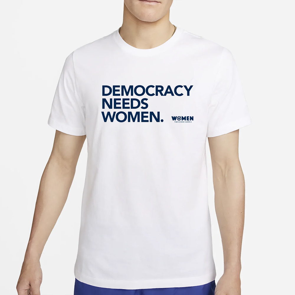 WOMEN FOR BIDEN HARRIS DEMOCRACY NEEDS WOMEN T-SHIRT 4 WOMEN FOR BIDEN HARRIS DEMOCRACY NEEDS WOMEN T-SHIRT2