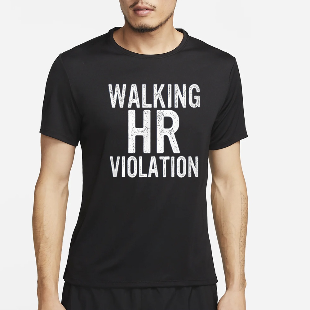 Walking HR Violation T-Shirt 4 Walking HR Violation T-Shirt2