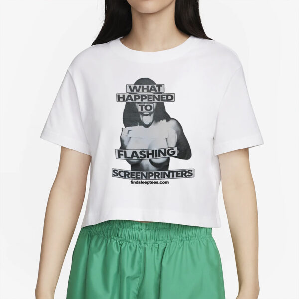 What Happened To Flashing Screenprinters T-Shirt4