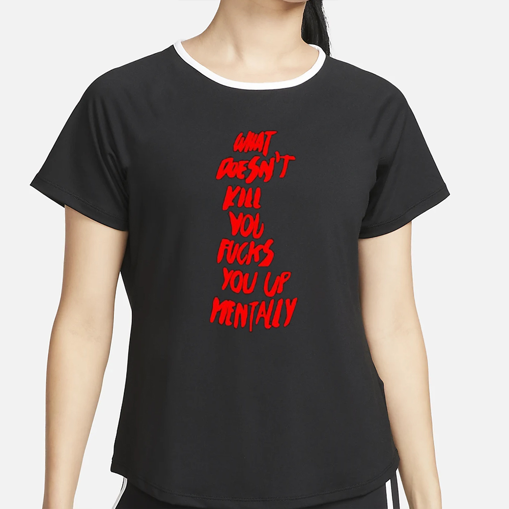 What doesn’t kill you fucks you up mentally 2024 T-Shirt 4 What doesn’t kill you fucks you up mentally 2024 T-Shirt2