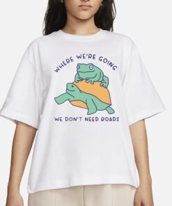 Where We're Going We Don't Need Roads T-Shirt