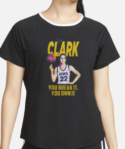 You Break It You Own It Caitlin Clark T-Shirt2
