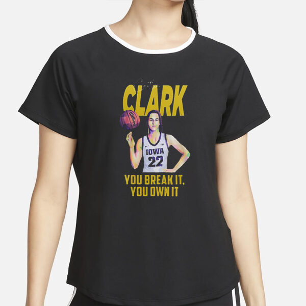 You Break It You Own It Caitlin Clark T-Shirt2