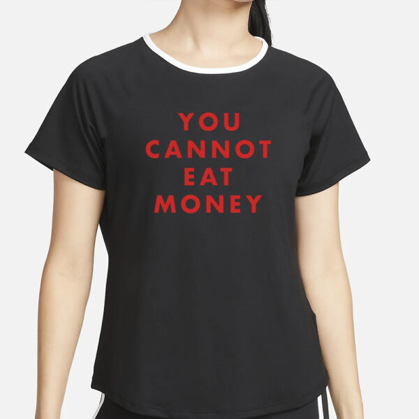 You Cannot Eat Money T-Shirt4