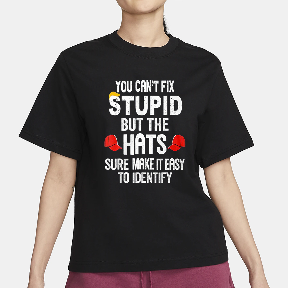 You Can’t Fix Stupid But The Hats Make It Easy To Identify T-Shirt 5 You Can’t Fix Stupid But The Hats Make It Easy To Identify T-Shirt3