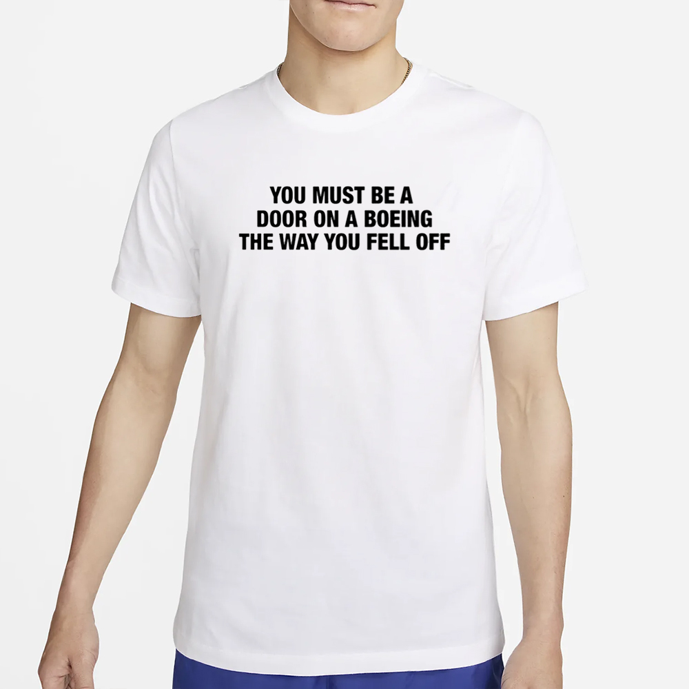 You Must Be A Door On A Boeing The Way You Fell Off T-Shirt 4 You Must Be A Door On A Boeing The Way You Fell Off T-Shirt2
