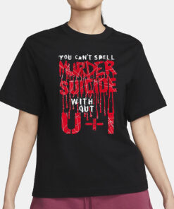 You can’t spell murder suicide without u+I T-Shirt3