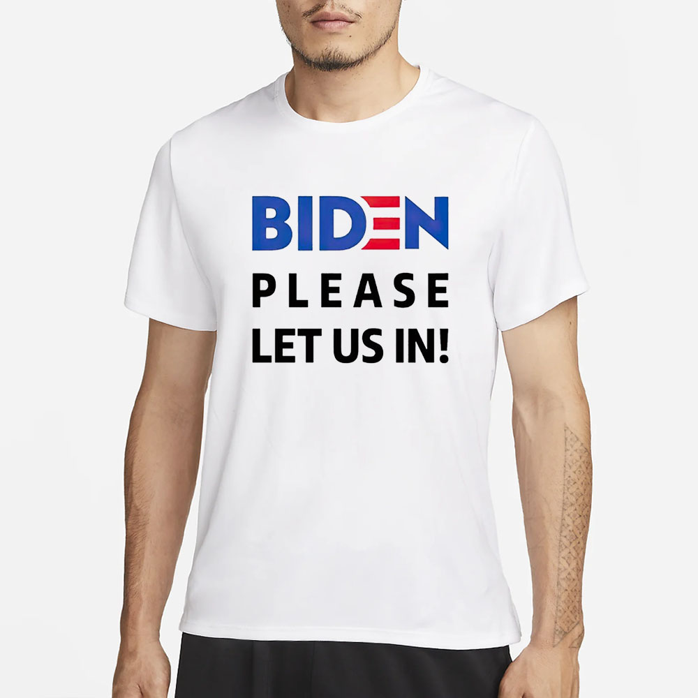Biden Please Let Us In T-Shirt 4 Biden Please Let Us In T-Shirt1