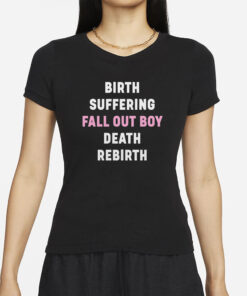 Birth Suffering Fall Out Boy Death Rebirth T-Shirts