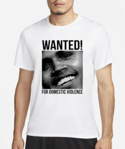 Chris Brown Wanted For Domestic Violence T-Shirt1