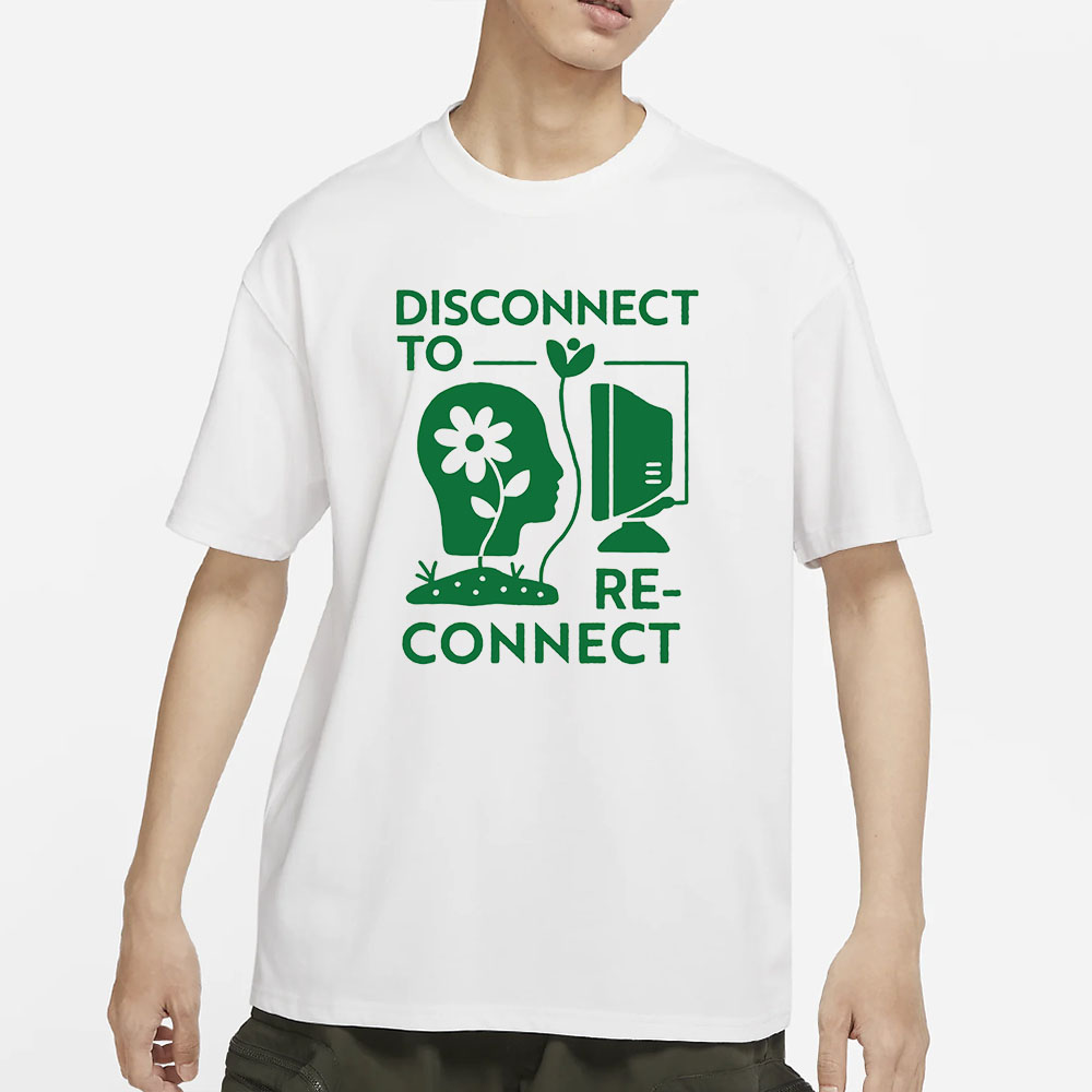 DISCONNECT TO RECONNECT T-SHIRT 4 DISCONNECT TO RECONNECT T-SHIRT
